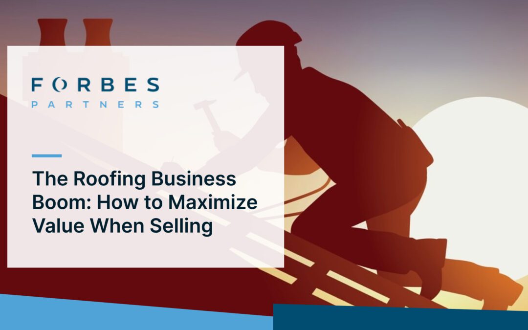 The Roofing Business Boom: How to Maximize Value When Selling